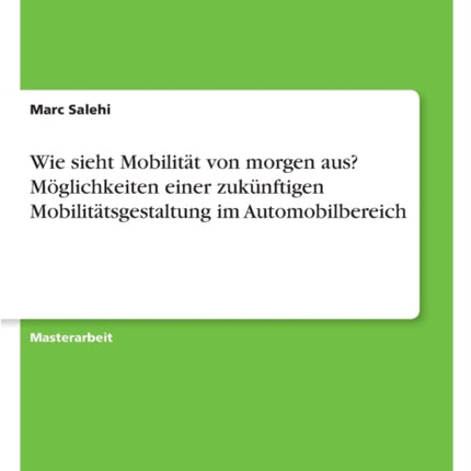 Wie sieht Mobilität von morgen aus Möglichkeiten einer zukünftigen Mobilitätsgestaltung im Automobilbereich