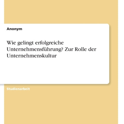 Wie gelingt erfolgreiche Unternehmensfhrung Zur Rolle der Unternehmenskultur