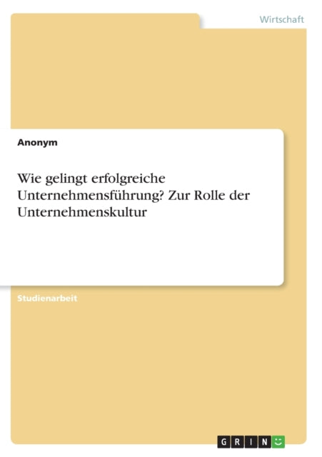 Wie gelingt erfolgreiche Unternehmensfhrung Zur Rolle der Unternehmenskultur