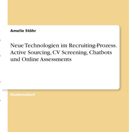 Neue Technologien im RecruitingProzess Active Sourcing CV Screening Chatbots und Online Assessments