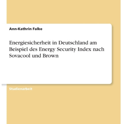 Energiesicherheit in Deutschland am Beispiel des Energy Security Index nach Sovacool und Brown