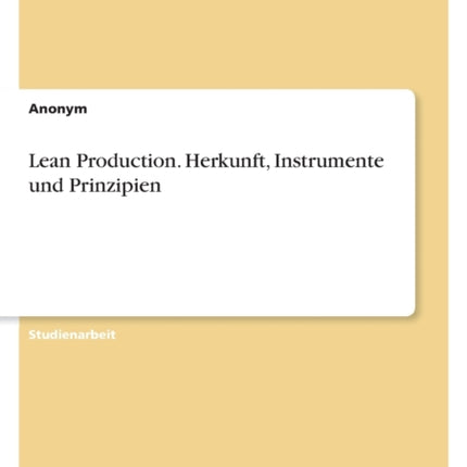 Lean Production. Herkunft Instrumente und Prinzipien