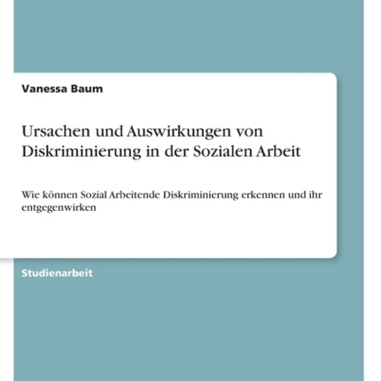 Ursachen und Auswirkungen von Diskriminierung in der Sozialen Arbeit