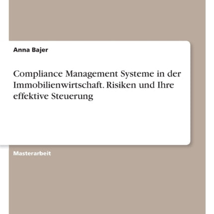 Compliance Management Systeme in der Immobilienwirtschaft. Risiken und Ihre effektive Steuerung