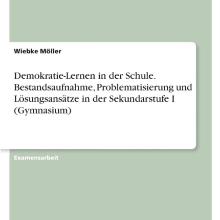 DemokratieLernen in der Schule. Bestandsaufnahme Problematisierung und Lösungsansätze in der Sekundarstufe I Gymnasium