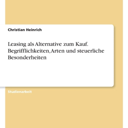 Leasing als Alternative zum Kauf. Begrifflichkeiten Arten und steuerliche Besonderheiten