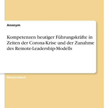 Kompetenzen heutiger Führungskräfte in Zeiten der CoronaKrise und der Zunahme des RemoteLeadershipModells