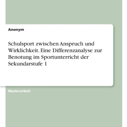 Schulsport zwischen Anspruch und Wirklichkeit. Eine Differenzanalyse zur Benotung im Sportunterricht der Sekundarstufe 1