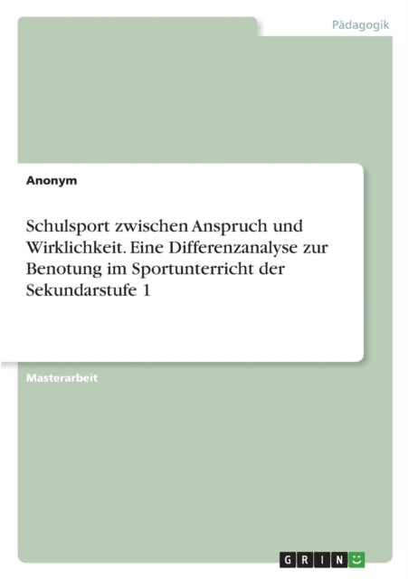 Schulsport zwischen Anspruch und Wirklichkeit. Eine Differenzanalyse zur Benotung im Sportunterricht der Sekundarstufe 1