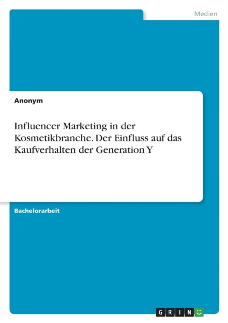 Influencer Marketing in der Kosmetikbranche. Der Einfluss auf das Kaufverhalten der Generation Y