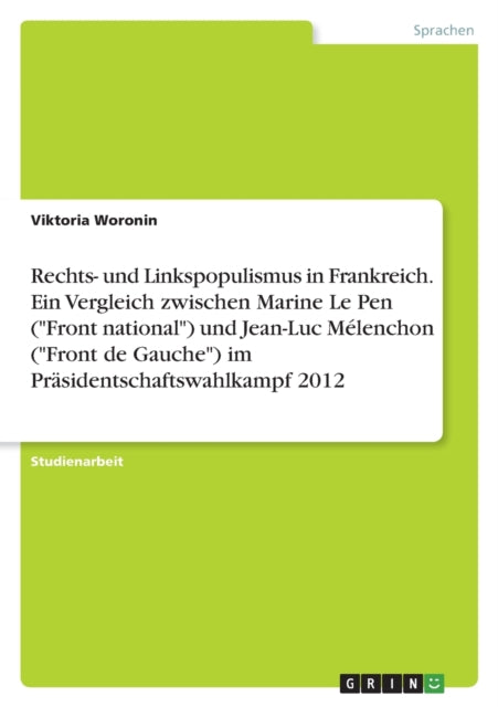 Rechts und Linkspopulismus in Frankreich. Ein Vergleich zwischen Marine Le Pen Front national und JeanLuc Mélenchon Front de Gauche im Präsidentschaftswahlkampf 2012