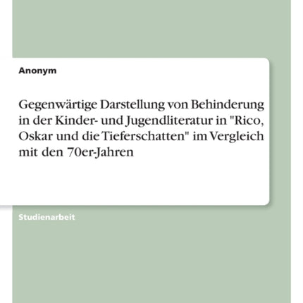 Gegenwärtige Darstellung von Behinderung in der Kinder und Jugendliteratur in Rico Oskar und die Tieferschatten im Vergleich mit den 70erJahren