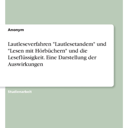 Lautleseverfahren Lautlesetandem und Lesen mit Hörbüchern und die Leseflüssigkeit. Eine Darstellung der Auswirkungen