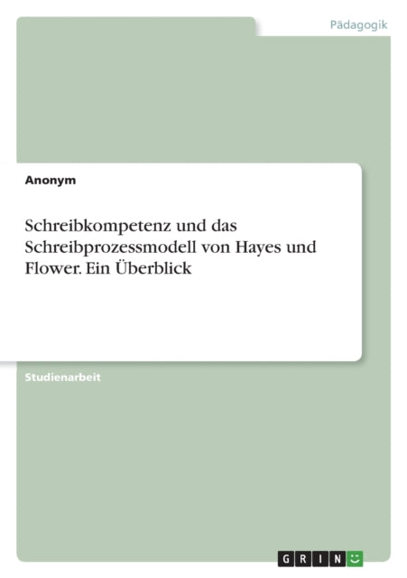 Schreibkompetenz und das Schreibprozessmodell von Hayes und Flower. Ein Überblick