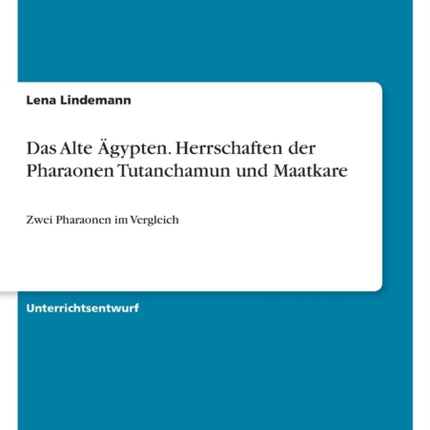 Das Alte Ägypten. Herrschaften der Pharaonen Tutanchamun und Maatkare