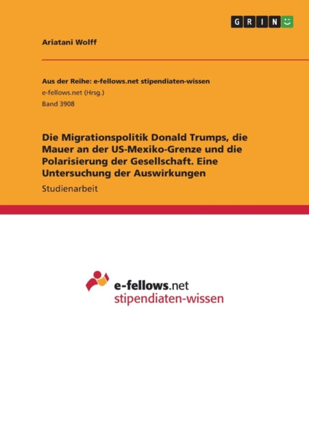 Die Migrationspolitik Donald Trumps die Mauer an der USMexikoGrenze und die Polarisierung der Gesellschaft. Eine Untersuchung der Auswirkungen