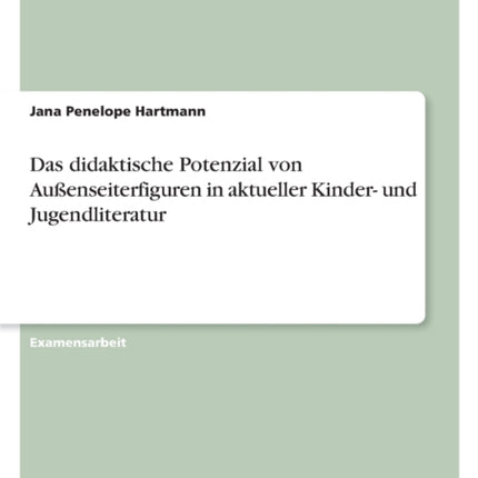 Das didaktische Potenzial von Außenseiterfiguren in aktueller Kinder und Jugendliteratur