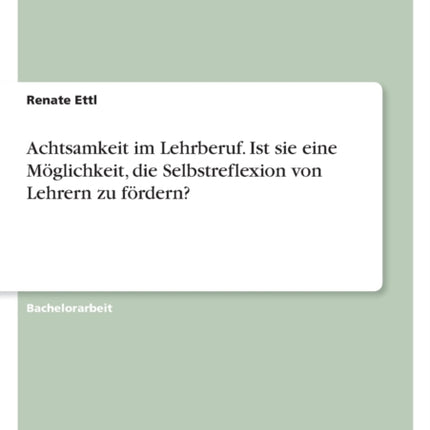 Achtsamkeit im Lehrberuf. Ist sie eine Möglichkeit die Selbstreflexion von Lehrern zu fördern