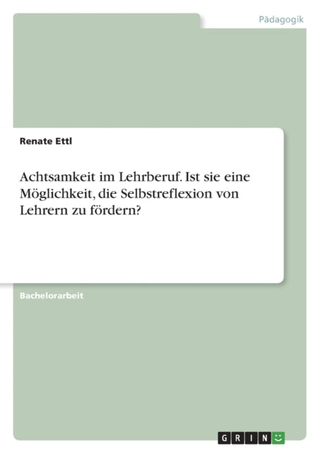 Achtsamkeit im Lehrberuf. Ist sie eine Möglichkeit die Selbstreflexion von Lehrern zu fördern