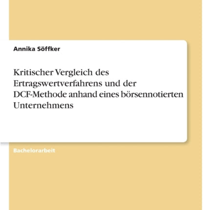 Kritischer Vergleich des Ertragswertverfahrens und der DCFMethode anhand eines börsennotierten Unternehmens