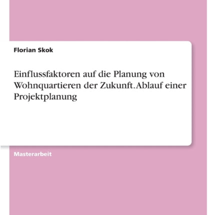 Einflussfaktoren auf die Planung von Wohnquartieren der Zukunft. Ablauf einer Projektplanung