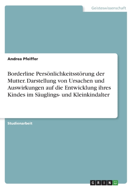 Borderline Persönlichkeitsstörung der Mutter. Darstellung von Ursachen und Auswirkungen auf die Entwicklung ihres Kindes im Säuglings und Kleinkindalter