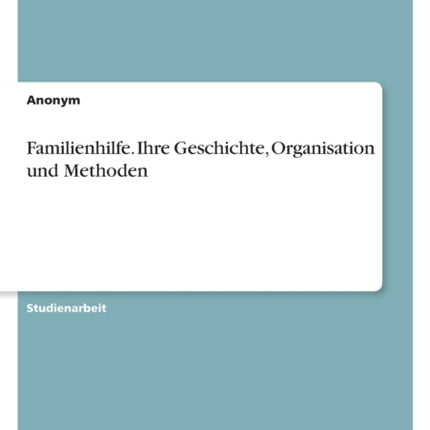 Familienhilfe. Ihre Geschichte Organisation und Methoden