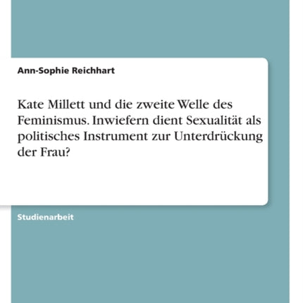 Kate Millett und die zweite Welle des Feminismus. Inwiefern dient Sexualität als politisches Instrument zur Unterdrückung der Frau