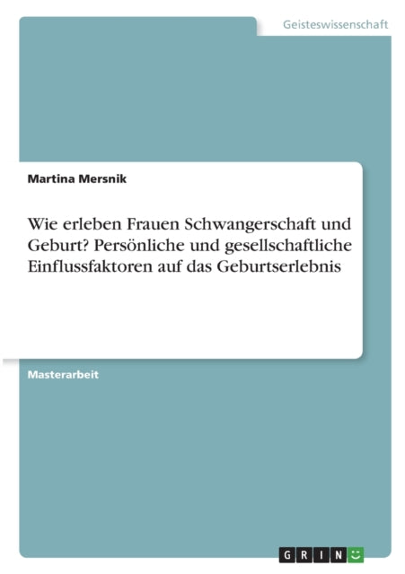 Wie erleben Frauen Schwangerschaft und Geburt Persönliche und gesellschaftliche Einflussfaktoren auf das Geburtserlebnis