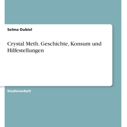 Crystal Meth. Geschichte Konsum und Hilfestellungen