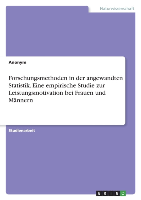 Forschungsmethoden in der angewandten Statistik. Eine empirische Studie zur Leistungsmotivation bei Frauen und Männern