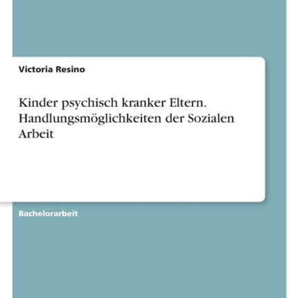 Kinder psychisch kranker Eltern. Handlungsmöglichkeiten der Sozialen Arbeit