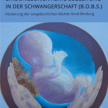Bindungsorientierte Begleitung in der Schwangerschaft B.O.B.S.. Förderung der vorgeburtlichen MutterKindBindung