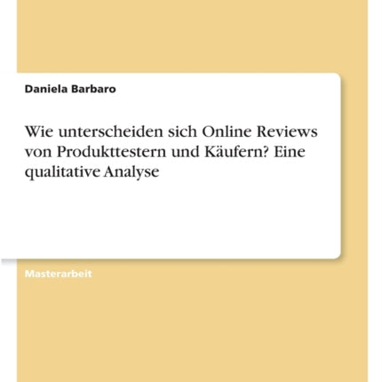 Wie unterscheiden sich Online Reviews von Produkttestern und Käufern Eine qualitative Analyse