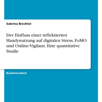 Der Einfluss einer reflektierten Handynutzung auf digitalen Stress FoMO und OnlineVigilanz. Eine quantitative Studie