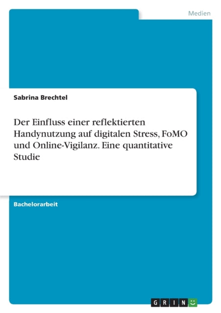 Der Einfluss einer reflektierten Handynutzung auf digitalen Stress FoMO und OnlineVigilanz. Eine quantitative Studie