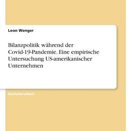 Bilanzpolitik während der Covid19Pandemie. Eine empirische Untersuchung USamerikanischer Unternehmen