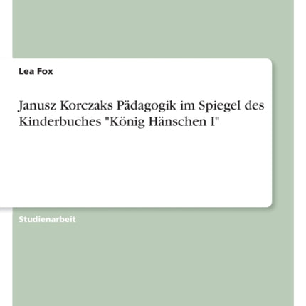 Janusz Korczaks Pädagogik im Spiegel des