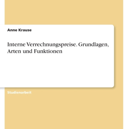 Interne Verrechnungspreise. Grundlagen Arten und Funktionen