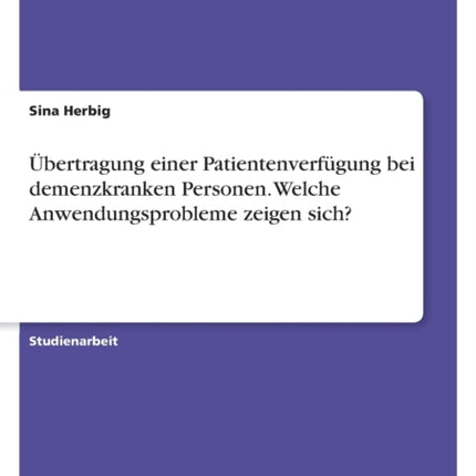 Übertragung einer Patientenverfügung bei demenzkranken Personen. Welche Anwendungsprobleme zeigen sich