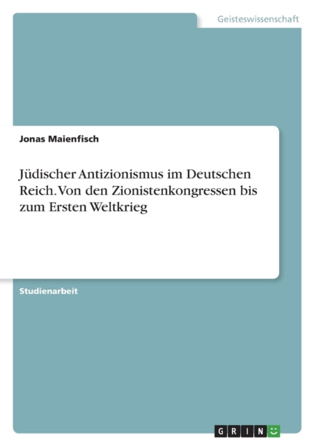 Jüdischer Antizionismus im Deutschen Reich. Von den Zionistenkongressen bis zum Ersten Weltkrieg