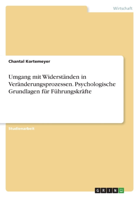 Umgang mit Widerständen in Veränderungsprozessen. Psychologische Grundlagen für Führungskräfte