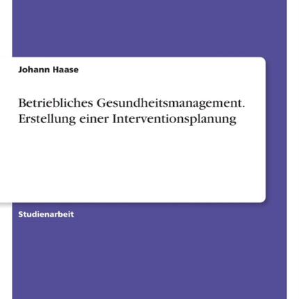 Betriebliches Gesundheitsmanagement. Erstellung einer Interventionsplanung