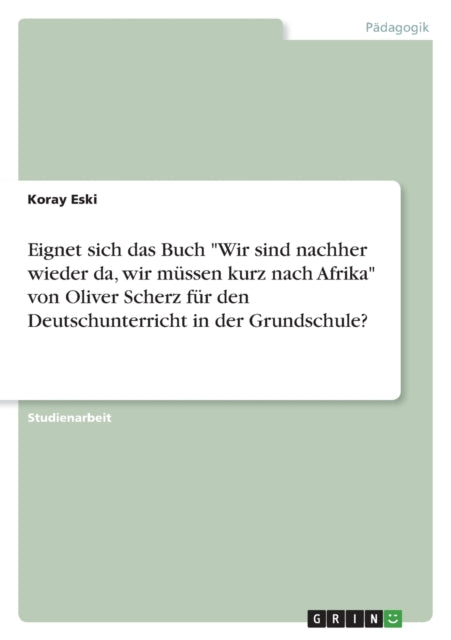 Eignet sich das Buch Wir sind nachher wieder da wir müssen kurz nach Afrika von Oliver Scherz für den Deutschunterricht in der Grundschule