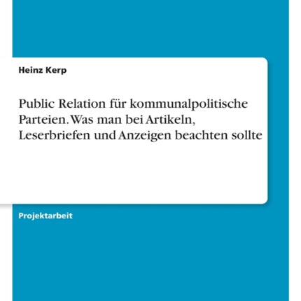 Public Relation für kommunalpolitische Parteien. Was man bei Artikeln Leserbriefen und Anzeigen beachten sollte