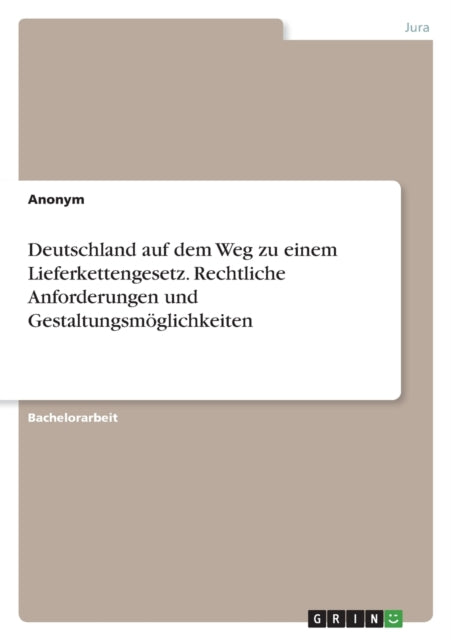 Deutschland auf dem Weg zu einem Lieferkettengesetz. Rechtliche Anforderungen und Gestaltungsmöglichkeiten