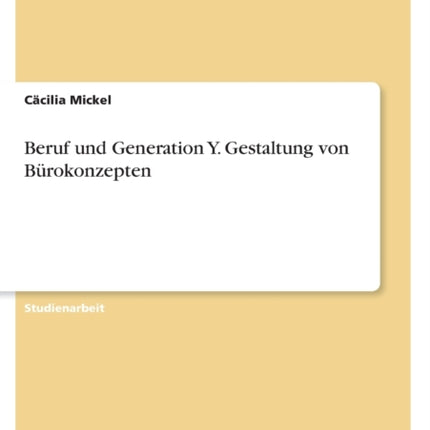 Beruf und Generation Y. Gestaltung von Bürokonzepten