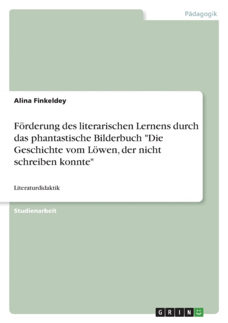 Förderung des literarischen Lernens durch das phantastische Bilderbuch Die Geschichte vom Löwen der nicht schreiben konnte