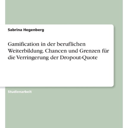 Gamification in der beruflichen Weiterbildung. Chancen und Grenzen für die Verringerung der DropoutQuote