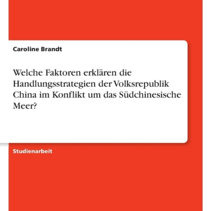 Welche Faktoren erklären die Handlungsstrategien der Volksrepublik China im Konflikt um das Südchinesische Meer